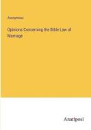 Opinions Concerning the Bible Law of Marriage di Anonymous edito da Anatiposi Verlag