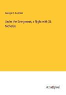 Under the Evergreens; a Night with St. Nicholas di George C. Lorimer edito da Anatiposi Verlag