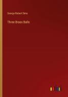 Three Brass Balls di George Robert Sims edito da Outlook Verlag
