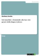 Sul maschile e femminile alla luce dei generi della lingua tedesca di Giuliana Scotto edito da GRIN Publishing