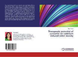 Therapeutic potential of curcumin on cadmium induced colon toxicity di Priya Mogra edito da LAP Lambert Academic Publishing
