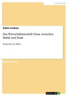 Das Wirtschaftsmodell China zwischen Markt und Staat di Salim Coskun edito da GRIN Verlag