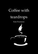 Coffee with teardrops di Kate Fountaine edito da Books on Demand
