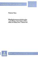 Religionssoziologie als kritische Theorie di Rainer Neu edito da Lang, Peter GmbH