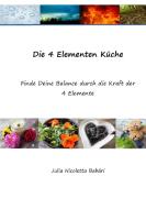 Die 4 Elementen Küche di Julia Nicoletta Babári edito da Books on Demand