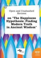 Open and Unabashed Reviews on the Happiness Hypothesis: Finding Modern Truth in Ancient Wisdom di Jacob Hacker edito da LIGHTNING SOURCE INC