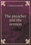 The Preacher And His Sermon di J Paterson Smyth edito da Book On Demand Ltd.