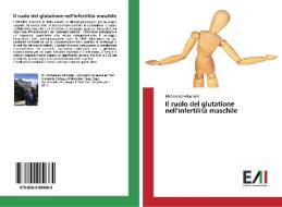 Il ruolo del glutatione nell'infertilità maschile di Mohanned Alkumait edito da Edizioni Accademiche Italiane