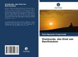 Dionkunda, das Kind von Bao/Kutukun di Koilo Nguinabé Dingamnodji edito da Verlag Unser Wissen