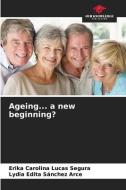 Ageing... a new beginning? di Erika Carolina Lucas Segura, Lydia Edita Sánchez Arce edito da Our Knowledge Publishing