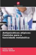 Antipsicóticos atípicos: Caminho para a toxicidade metabólica di Soban Sadiq, Naseer Ahmed edito da EDICOES NOSSO CONHECIMENTO