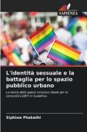 L'identità sessuale e la battaglia per lo spazio pubblico urbano di Siphiwe Phakathi edito da Edizioni Sapienza