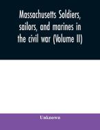 Massachusetts Soldiers, Sailors, And Mar di UNKNOWN edito da Lightning Source Uk Ltd