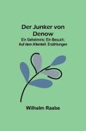 Der Junker von Denow; Ein Geheimnis; Ein Besuch; Auf dem Altenteil di Wilhelm Raabe edito da Alpha Editions