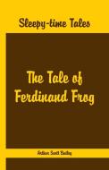 Sleepy Time Tales - The Tale of Ferdinand Frog di Arthur Scott Bailey edito da Alpha Editions