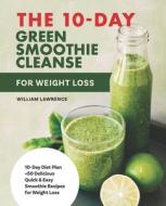 The 10-Day Green Smoothie Cleanse For Weight Loss di Lawrence William Lawrence edito da Independently Published