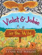 Violet and Jobie in the Wild di Lynne Rae Perkins edito da GREENWILLOW