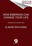 HOW EMERSON CAN CHANGE YOU HB di MATOUSEK MARK edito da HARPERCOLLINS WORLD
