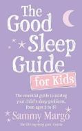 The Good Sleep Guide for Kids di Sammy Margo edito da Ebury Publishing