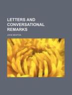 Letters And Conversational Remarks di John Newton edito da General Books Llc