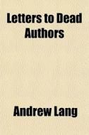Letters To Dead Authors di Andrew Lang edito da General Books Llc