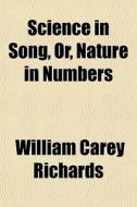 Science In Song, Or, Nature In Numbers di William Carey Richards edito da General Books Llc