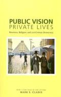 Public Vision, Private Lives - Rousseau, Religion and Twenty-First-Century Democracy di Mark S. Cladis edito da Columbia University Press