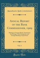Annual Report of the Bank Commissioner, 1909, Vol. 1: Relating to Savings Banks, Institutions for Savings, Trust Companies and Foreign Banking Corpora di Massachusetts Bank Commissioners edito da Forgotten Books
