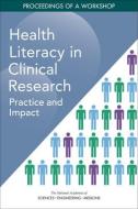 Health Literacy in Clinical Research: Practice and Impact: Proceedings of a Workshop di National Academies Of Sciences Engineeri, Health And Medicine Division, Board On Population Health And Public He edito da NATL ACADEMY PR