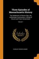 Three Episodes Of Massachusetts History di Charles Francis Adams edito da Franklin Classics Trade Press