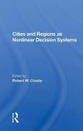 Cities And Regions As Nonlinear Decision Systems di Robert W Crosby edito da Taylor & Francis Ltd