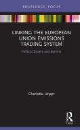 Linking The European Union Emissions Trading System di Charlotte Unger edito da Taylor & Francis Ltd
