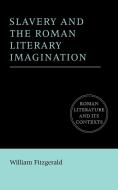 Slavery and the Roman Literary Imagination di William Fitzgerald edito da Cambridge University Press