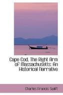 Cape Cod, The Right Arm Of Massachusetts di Charles Francis Swift edito da Bibliolife