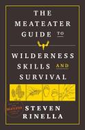 The Meateater Guide to Wilderness Skills and Survival di Steven Rinella edito da RANDOM HOUSE