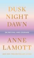 Dusk Night Dawn di Anne Lamott edito da RIVERHEAD