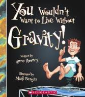 You Wouldn't Want to Live Without Gravity! di Anne Rooney edito da Turtleback Books