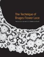 The Technique Of Bruges Flower Lace di Veronica Sorenson, J.E.H.Rombach-De Kievid edito da Pavilion Books