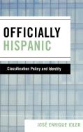 Officially Hispanic di Jose Enrique Idler edito da Lexington Books