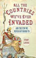 All The Countries We\'ve Ever Invaded di Stuart Laycock edito da The History Press Ltd