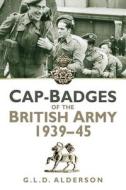 Cap-Badges of the British Army 1939-45 di G. L. D. Alderson edito da The History Press