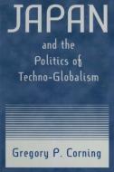 Japan and the Politics of Techno-globalism di Gregory P. Corning edito da Taylor & Francis Ltd