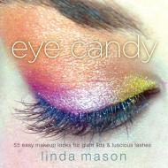 Eye Candy: 55 Easy Makeup Looks for Glam Lids and Luscious Lashes di Linda Mason edito da WATSON GUPTILL PUBN