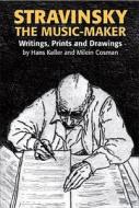 Stravinsky the Music-Maker - Writings, Prints and Drawings di Hans Keller edito da Toccata Press