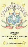 Water, Faith and Wood: Stories of the Early Church's Witness for Today di Christopher Smith, C. Christopher Smith edito da Doulos Christou Press