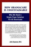 How Obamacare Is Unsustainable: Why We Need a Single-Payer Solution for All Americans di M. D. John Geyman, John Geyman M. D. edito da Copernicus Healthcare