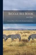 Biggle Bee Book [microform]: a Swarm of Facts on Practical Bee-keeping, Carefully Hived di Jacob Biggle edito da LIGHTNING SOURCE INC