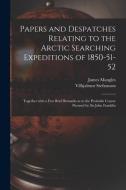Papers And Despatches Relating To The Arctic Searching Expeditions Of 1850-51-52 di Mangles James 1786-1867 Mangles, Stefansson Vilhjalmur 1879-1962 Stefansson edito da Legare Street Press