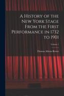 A History of the New York Stage From the First Performance in 1732 to 1901; Volume 1 di Thomas Allston Brown edito da LEGARE STREET PR