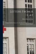 Letters From A Cat: Published By Her Mistress For The Benefit Of All Cats And The Amusement Of Little Children di Helen Hunt Jackson edito da LEGARE STREET PR